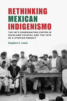 Rethinking Mexican Indigenismo: The Iniæs Coordinating Center In Highland Chiapas And The Fate Of A Utopian Project