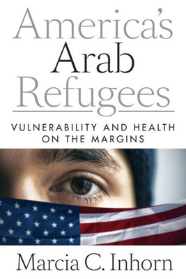 Americaæs Arab Refugees: Vulnerability And Health On The Margins