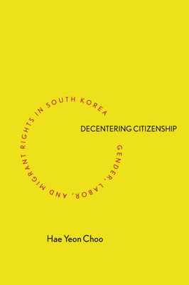 Decentering Citizenship: Gender, Labor, And Migrant Rights In South Korea