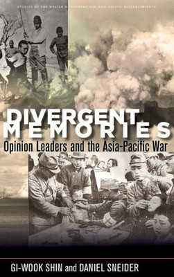 Divergent Memories: Opinion Leaders And The Asia-Pacific War (Studies Of The Walter H. Shorenstein Asia-Pacific Research Center)