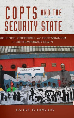Copts And The Security State: Violence, Coercion, And Sectarianism In Contemporary Egypt (Stanford Studies In Middle Eastern And Islamic Societies And Cultures)