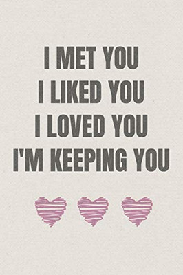 I met you, I liked you, I loved you, I'm keeping you: Valentine's Day Gift • Blush Notebook in a cute Design • 6 x 9 (15.24 x 22.86 cm)