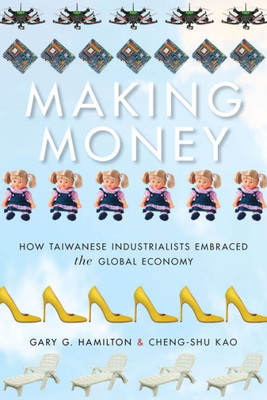 Making Money: How Taiwanese Industrialists Embraced The Global Economy (Emerging Frontiers In The Global Economy)
