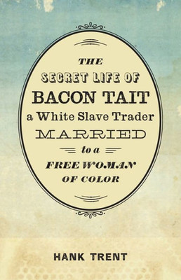 The Secret Life Of Bacon Tait, A White Slave Trader Married To A Free Woman Of Color