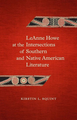 Leanne Howe At The Intersections Of Southern And Native American Literature (Southern Literary Studies)