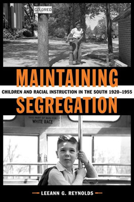 Maintaining Segregation: Children And Racial Instruction In The South, 1920-1955 (Making The Modern South)