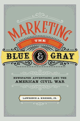 Marketing The Blue And Gray: Newspaper Advertising And The American Civil War