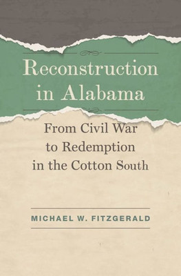 Reconstruction In Alabama: From Civil War To Redemption In The Cotton South