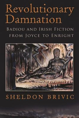 Revolutionary Damnation: Badiou And Irish Fiction From Joyce To Enright (Irish Studies)