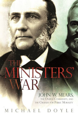 The Ministersæ War: John W. Mears, The Oneida Community, And The Crusade For Public Morality (New York State Series)