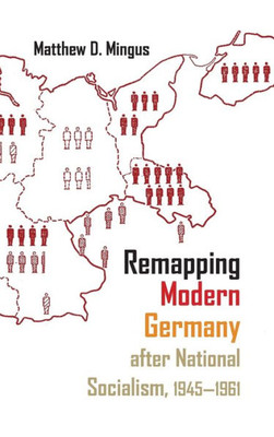 Remapping Modern Germany After National Socialism, 1945-1961 (Syracuse Studies In Geography)