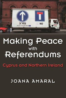 Making Peace With Referendums: Cyprus And Northern Ireland (Syracuse Studies On Peace And Conflict Resolution)