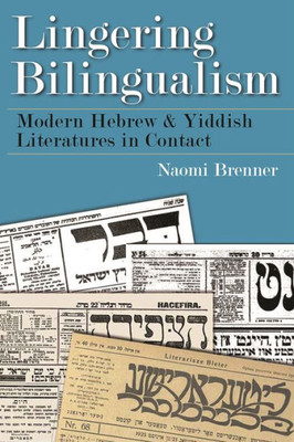 Lingering Bilingualism: Modern Hebrew And Yiddish Literatures In Contact (Judaic Traditions In Literature, Music, And Art)