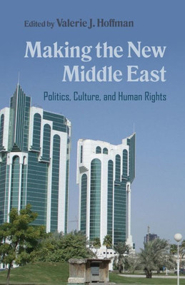 Making The New Middle East: Politics, Culture, And Human Rights (Contemporary Issues In The Middle East)