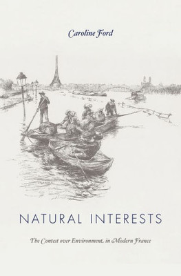 Natural Interests: The Contest Over Environment In Modern France