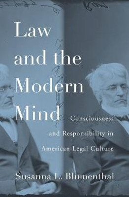 Law And The Modern Mind: Consciousness And Responsibility In American Legal Culture