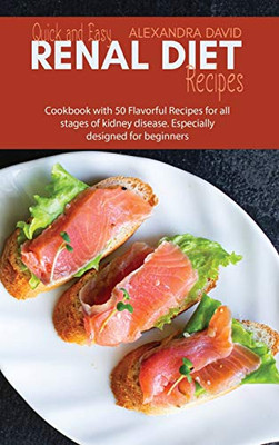 Quick and Easy Renal Diet Recipes: Cookbook with 50 Flavorful Recipes for all stages of kidney disease. Especially designed for beginners - Hardcover