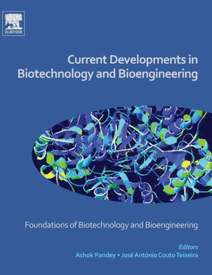 Current Developments In Biotechnology And Bioengineering: Foundations Of Biotechnology And Bioengineering