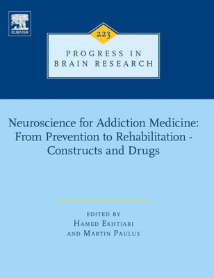 Neuroscience For Addiction Medicine: From Prevention To Rehabilitation - Constructs And Drugs (Volume 223) (Progress In Brain Research, Volume 223)