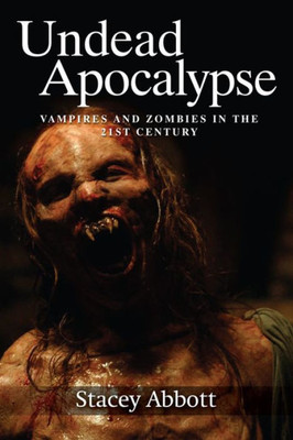 Undead Apocalypse: Vampires And Zombies In The 21St Century