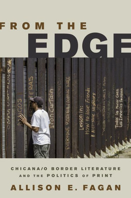 From The Edge: Chicana/O Border Literature And The Politics Of Print (Latinidad: Transnational Cultures In The United States)