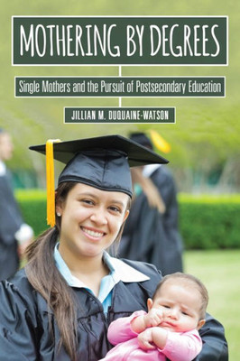 Mothering By Degrees: Single Mothers And The Pursuit Of Postsecondary Education (The American Campus)