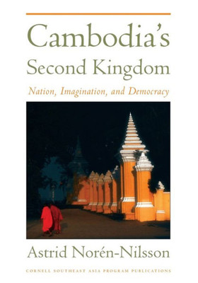 Cambodia'S Second Kingdom: Nation, Imagination, And Democracy