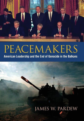 Peacemakers: American Leadership And The End Of Genocide In The Balkans (Studies In Conflict Diplomacy Peace)