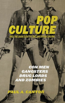 Pop Culture And The Dark Side Of The American Dream: Con Men, Gangsters, Drug Lords, And Zombies