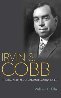 Irvin S. Cobb: The Rise And Fall Of An American Humorist