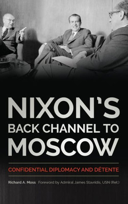 Nixon'S Back Channel To Moscow: Confidential Diplomacy And D?tente (Studies In Conflict Diplomacy Peace)