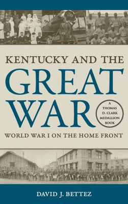Kentucky And The Great War: World War I On The Home Front (Topics In Kentucky History)