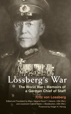 Lossberg'S War: The World War I Memoirs Of A German Chief Of Staff (Foreign Military Studies)
