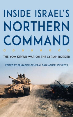 Inside Israel'S Northern Command: The Yom Kippur War On The Syrian Border (Foreign Military Studies)