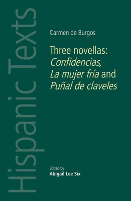 Carmen De Burgos: Three Novellas: Confidencias, La Mujer Fr?a And Pu±Al De Claveles (Hispanic Texts Mup)