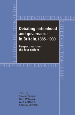 Debating Nationhood And Governance In Britain, 1885Û1939: Perspectives From The 'Four Nations' (Devolution)