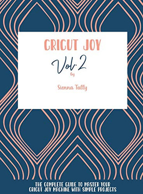 Cricut Joy: The Complete Guide To Master Your Cricut Joy Machine With Simple Projects - Hardcover