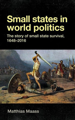 Small States In World Politics: The Story Of Small State Survival, 1648-2016