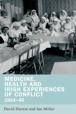Medicine, Health And Irish Experiences Of Conflict, 1914Û45