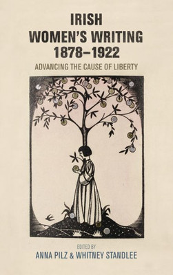 Irish Women'S Writing, 1878Û1922: Advancing The Cause Of Liberty