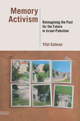 Memory Activism: Reimagining The Past For The Future In Israel-Palestine