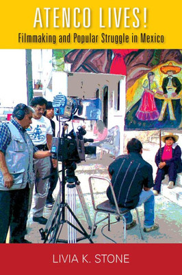 Atenco Lives!: Filmmaking And Popular Struggle In Mexico (Performing Latin American And Caribbean Identities)