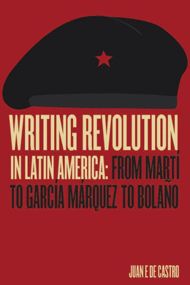 Writing Revolution In Latin America: From Mart? To Garc?a M