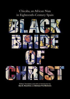 Black Bride Of Christ: Chicaba, An African Nun In Eighteenth-Century Spain