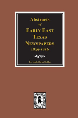 Abstracts Of Early East Texas Newspaper, 1839--1856.