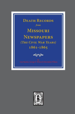 Death Records From Missouri Newspapers, 1861-1865. ( The Civil War Years )