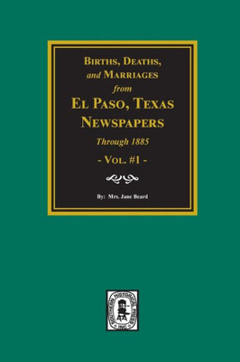 Births, Deaths And Marriages From El Paso Newspapers Through 1885