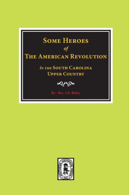 Some Heroes Of The American Revolution In The South Carolina Upcountry. (French Edition)