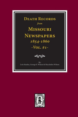 Death Records From Missouri Newspapers, 1854-1860. (Vol. #1)