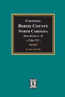 Bertie County, North Carolina Deed Books A-H 1720-1757, Colonial.